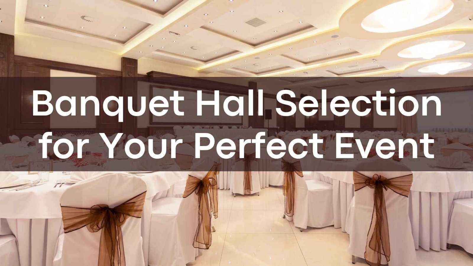 Ultimate Guide to Banquet Hall Selection for Your Perfect Event